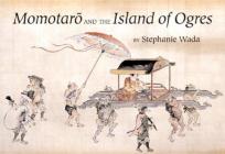Momotaro and the Island of Ogres By Stephanie Wada, Kano Naganobu (Illustrator) Cover Image