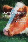 Masterminding Nature: The Breeding of Animals, 1750-2010 By Margaret Derry Cover Image