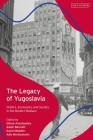 The Legacy of Yugoslavia: Politics, Economics and Society in the Modern Balkans By Othon Anastasakis (Editor), Adam Bennett (Editor), David Madden (Editor) Cover Image