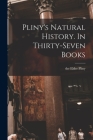 Pliny's Natural History. In Thirty-seven Books Cover Image