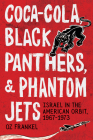 Coca-Cola, Black Panthers, and Phantom Jets: Israel in the American Orbit, 1967-1973 Cover Image