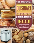 The Essential Cuisinart Bread Maker Cookbook: 200 Delicious Dependable Bread Recipes for Smart People on A Budget By Mike Galarza Cover Image