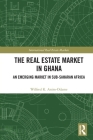 The Real Estate Market in Ghana: An Emerging Market in Sub-Saharan Africa (Routledge International Real Estate Markets) Cover Image