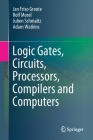 Logic Gates, Circuits, Processors, Compilers and Computers By Jan Friso Groote, Rolf Morel, Julien Schmaltz Cover Image