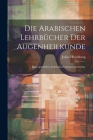 Die arabischen Lehrbücher der Augenheilkunde: Ein CapitelzZur arabischen Litteraturgeschichte Cover Image
