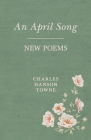 An April Song: New Poems By Charles Hanson Towne Cover Image