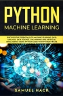 Python Machine Learning: Discover the Essentials of Machine Learning, Data Analysis, Data Science, Data Mining and Artificial Intelligence Usin Cover Image