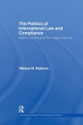 The Politics of International Law and Compliance: Serbia, Croatia and The Hague Tribunal (Routledge Research in Comparative Politics) By Nikolas M. Rajkovic Cover Image