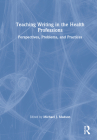 Teaching Writing in the Health Professions: Perspectives, Problems, and Practices By Michael J. Madson (Editor) Cover Image