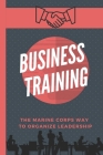 Business Training: The Marine Corps Way To Organize Leadership: U.S. Marine Corps By Cathey Buganski Cover Image