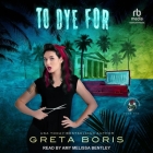 To Dye for By Greta Boris, Amy Melissa Bentley (Read by) Cover Image