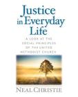 Justice in Everyday Life: A Look at the Social Principles of the United Methodist Church By Neal Christie Cover Image