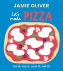 Let's Make Pizza: See it, Say It, Cook It, Eat It! (Jamie’s Little Food Library) By Jamie Oliver, Adrian Johnson (Illustrator) Cover Image