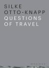 Silke Otto-Knapp: Questions of Travel By Rosemary Heather (Editor), Nicolaus Schafhausen (Editor) Cover Image