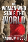 The Woman Who Stole The World By Andrew Hood Cover Image