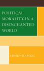 Political Morality in a Disenchanted World By Edmund Abegg Cover Image