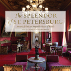 The Splendor of St. Petersburg: Art & Life in Late Imperial Palaces of Russia By Thierry Morel, Elizaveta Renne Cover Image