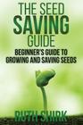 The Seed Saving Guide: Beginner's Guide to Growing and Saving Seeds Cover Image