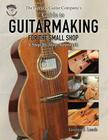 The Phoenix Guitar Company's Guide to Guitarmaking for the Small Shop: A Step-by-Step Approach By George S. Leach Cover Image