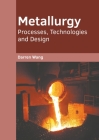 Metallurgy: Processes, Technologies and Design By Darren Wang (Editor) Cover Image