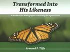 Transformed Into His Likeness: A Handbook for Putting Off Sin and Putting on Righteousness By Armand P. Tiffe Cover Image