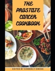 The Prostate Cancer Cookbook: Discover Several Tasty Recipes to Prevent and Heal Prostate Cancer Including Meal Plans Cover Image