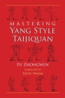 Mastering Yang Style Taijiquan By Fu Zhongwen, Louis Swaim (Translated by) Cover Image