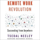 Remote Work Revolution Lib/E: Succeeding from Anywhere By Tsedal Neeley, Marisha Tapera (Read by) Cover Image