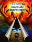 The Key To Successful Manifestation - How to Live your Life Dreams in Abundance and Prosperity By Sorens Book Cover Image