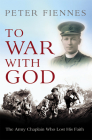 To War with God: The Army Chaplain who Lost his Faith By Peter Fiennes Cover Image