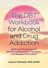 The Dbt Workbook for Alcohol and Drug Addiction: Skills and Strategies for Emotional Regulation, Recovery, and Relapse Prevention By Laura J. Petracek, Psyd (Foreword by) Cover Image