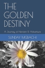 The Golden Destiny: A Journey of Heroism & Adventure By Sunday Mgbachi Cover Image