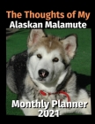 The Thoughts of My Alaskan Malamute: Monthly Planner 2021 By Brightview Planners Cover Image
