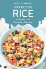 Spice Up Your Rice - Traditional and International Recipes: The Flavors Are Endless! By Nancy Silverman Cover Image