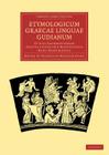 Etymologicum Graecae Linguae Gudianum: Et Alia Grammaticorum Scripta E Codicibus Manuscriptis Nunc Primum Edita (Cambridge Library Collection - Classics) By Friedrich Wilhelm Sturz (Editor) Cover Image