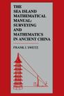 The Sea Island Mathematical Manual: Surveying and Mathematics in Ancient China By Frank J. Swetz Cover Image