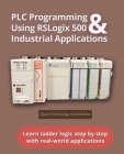 PLC Programming Using RSLogix 500 & Industrial Applications: Learn ladder logic step by step with real-world applications Cover Image