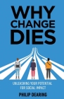 Why Change Dies: Unleashing Your Potential for Social Impact Cover Image