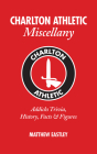 Charlton Athletic Miscellany: Addicks Trivia, History, Facts & Stats Cover Image