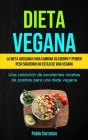 Dieta Vegana: La dieta adecuada para cambiar su cuerpo y perder peso siguiendo un estilo de vida vegano (Una colección de excelentes By Pablo Carrasco Cover Image