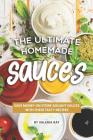 The Ultimate Homemade Sauces: Save Money on Store-Bought Sauces with These Tasty Recipes By Valeria Ray Cover Image
