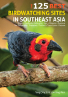 The 125 Best Birdwatching Sites in Southeast Asia By Ding Li Yong Cover Image