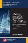 A Systems Approach to Modeling the Water-Energy-Land-Food Nexus, Volume I: Defining and Analyzing the Landscape Cover Image