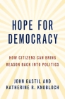 Hope for Democracy: How Citizens Can Bring Reason Back Into Politics By John Gastil, Katherine Knobloch Cover Image