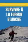 Survivre À La Fureur Blanche: Les guides pour rester en vie en terrain avalancheux Cover Image