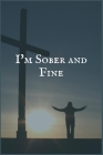 I'm Sober and Fine: An Addiction and Recovery Personal Writing Notebook for Overcoming Self Harm Cover Image