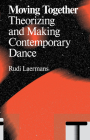 Moving Together: Making and Theorizing Contemporary Dance By Rudi Laermans (Text by (Art/Photo Books)) Cover Image