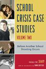 School Crisis Case Studies: Before Another School Shooting Occurs, Volume Two By Helen M. Sharp Cover Image