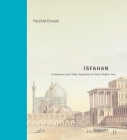 Isfahan: Architecture and Urban Experience in Early Modern Iran (Buildings) By Farshid Emami Cover Image