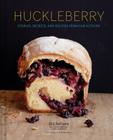 Huckleberry: Stories, Secrets, and Recipes From Our Kitchen (Baking Cookbook, Recipe Book for Cooks) By Zoe Nathan, Laurel Almerinda (With), Josh Loeb (With), Matt Armendariz (Photographs by) Cover Image